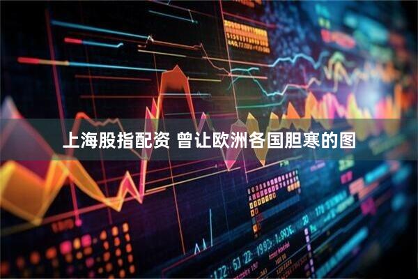 上海股指配资 曾让欧洲各国胆寒的图